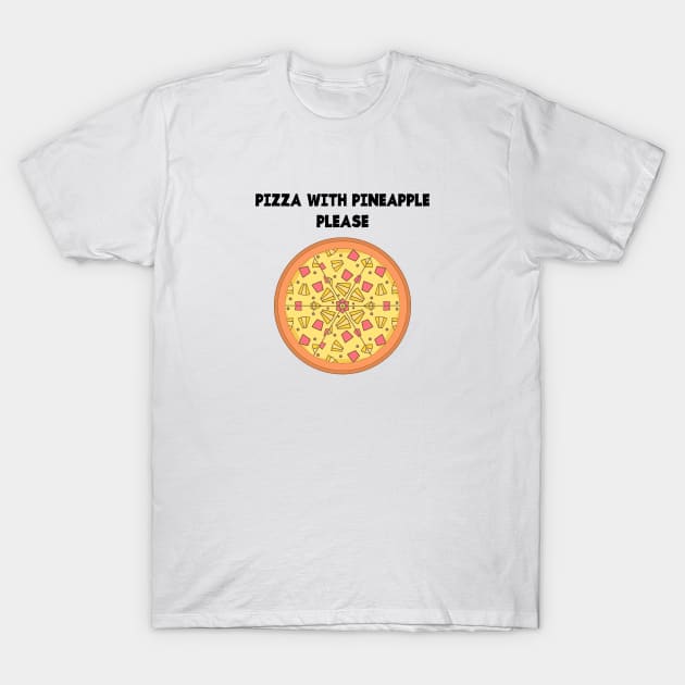 PIZZA WITH PINEAPPLE PLEASE T-Shirt by jcnenm